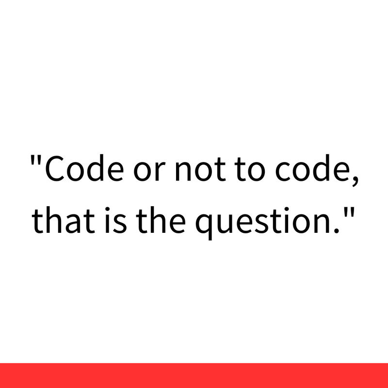 Code or not to code - that is the question.